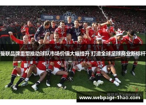 曼联品牌重塑推动球队市场价值大幅提升 打造全球足球商业新标杆