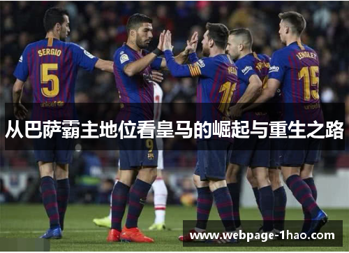 从巴萨霸主地位看皇马的崛起与重生之路