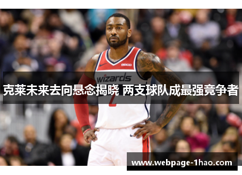克莱未来去向悬念揭晓 两支球队成最强竞争者