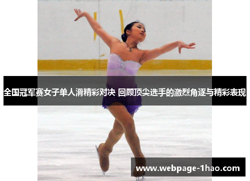 全国冠军赛女子单人滑精彩对决 回顾顶尖选手的激烈角逐与精彩表现