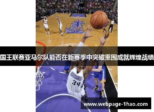 国王联赛亚马尔队能否在新赛季中突破重围成就辉煌战绩