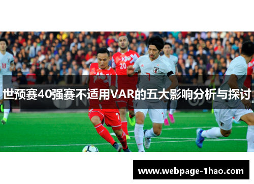 世预赛40强赛不适用VAR的五大影响分析与探讨