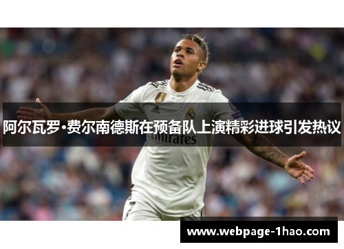 阿尔瓦罗·费尔南德斯在预备队上演精彩进球引发热议