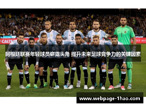 阿根廷联赛年轻球员崭露头角 提升未来足球竞争力的关键因素
