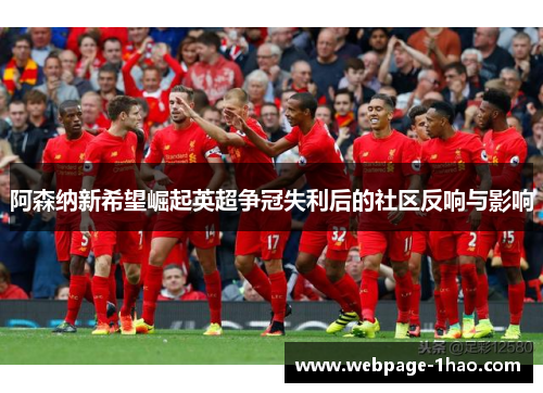 阿森纳新希望崛起英超争冠失利后的社区反响与影响