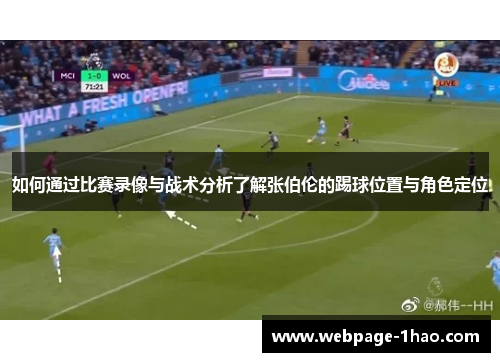 如何通过比赛录像与战术分析了解张伯伦的踢球位置与角色定位 如何通过比赛录像与战术分析了解张伯伦的踢球位置与角色定位