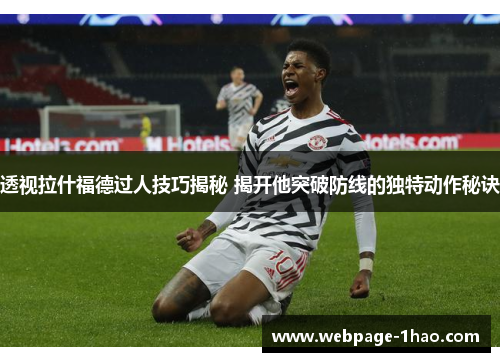 透视拉什福德过人技巧揭秘 揭开他突破防线的独特动作秘诀