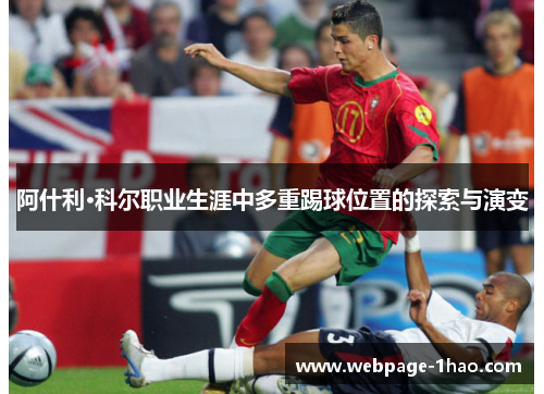 阿什利·科尔职业生涯中多重踢球位置的探索与演变