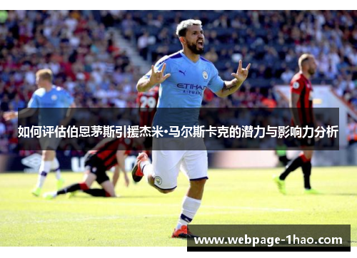 如何评估伯恩茅斯引援杰米·马尔斯卡克的潜力与影响力分析 如何评估伯恩茅斯引援杰米·马尔斯卡克的潜力与影响力分析
